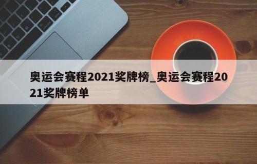 奥运会赛程2021奖牌榜_奥运会赛程2021奖牌榜单