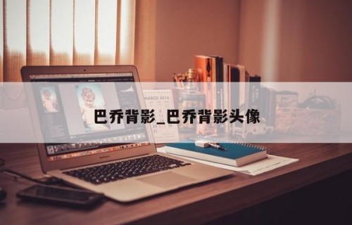 巴乔背影_巴乔背影头像