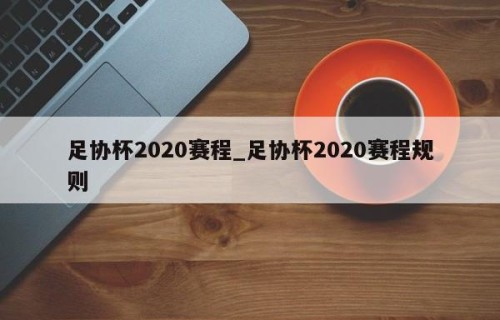 足协杯2020赛程_足协杯2020赛程规则