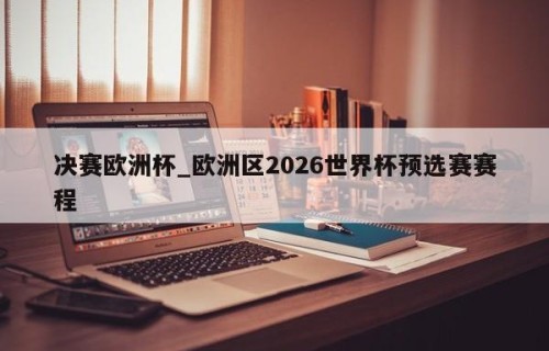 决赛欧洲杯_欧洲区2026世界杯预选赛赛程