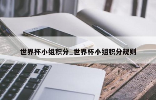 世界杯小组积分_世界杯小组积分规则