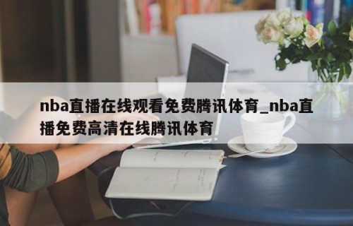 nba直播在线观看免费腾讯体育_nba直播免费高清在线腾讯体育