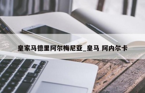 皇家马德里阿尔梅尼亚_皇马 阿内尔卡