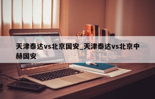 天津泰达vs北京国安_天津泰达vs北京中赫国安
