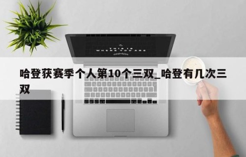 哈登获赛季个人第10个三双_哈登有几次三双