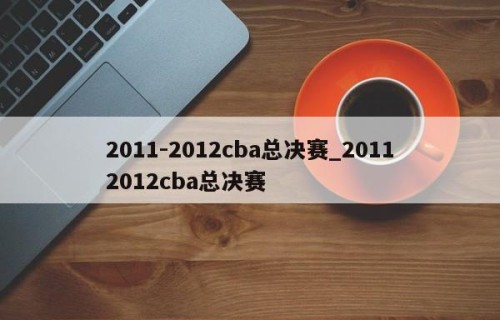 2011-2012cba总决赛_20112012cba总决赛
