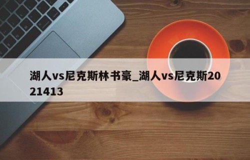 湖人vs尼克斯林书豪_湖人vs尼克斯2021413