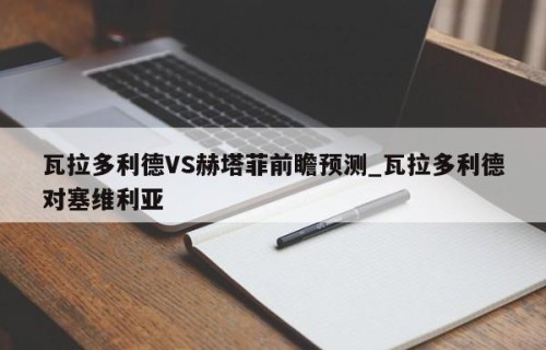 瓦拉多利德VS赫塔菲前瞻预测_瓦拉多利德对塞维利亚