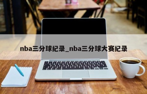 nba三分球纪录_nba三分球大赛纪录