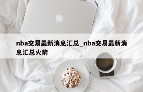 nba交易最新消息汇总_nba交易最新消息汇总火箭