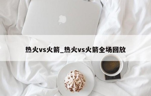 热火vs火箭_热火vs火箭全场回放