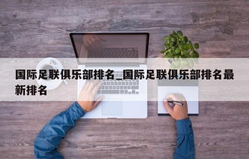 国际足联俱乐部排名_国际足联俱乐部排名最新排名