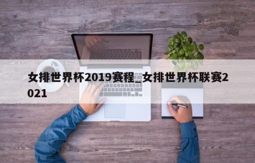 女排世界杯2019赛程_女排世界杯联赛2021