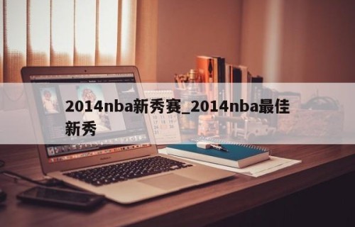 2014nba新秀赛_2014nba最佳新秀