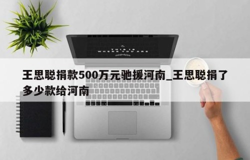 王思聪捐款500万元驰援河南_王思聪捐了多少款给河南