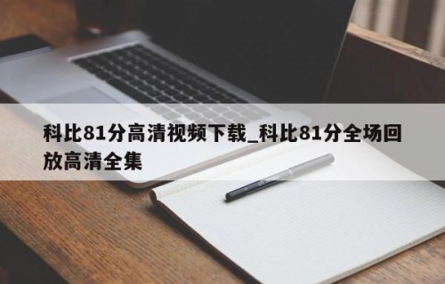 科比81分高清视频下载_科比81分全场回放高清全集