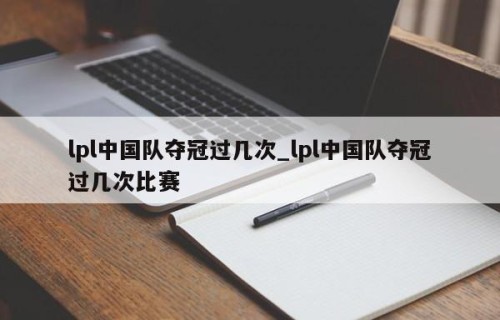 lpl中国队夺冠过几次_lpl中国队夺冠过几次比赛