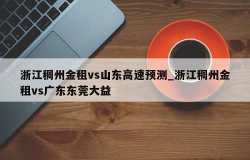 浙江稠州金租vs山东高速预测_浙江稠州金租vs广东东莞大益