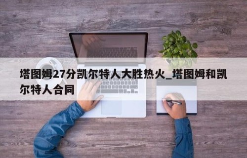 塔图姆27分凯尔特人大胜热火_塔图姆和凯尔特人合同