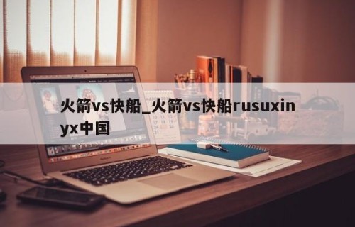 火箭vs快船_火箭vs快船rusuxinyx中国