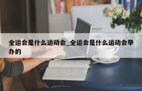 全运会是什么运动会_全运会是什么运动会举办的