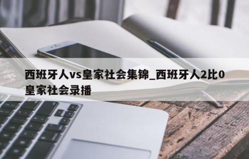 西班牙人vs皇家社会集锦_西班牙人2比0皇家社会录播