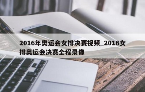 2016年奥运会女排决赛视频_2016女排奥运会决赛全程录像