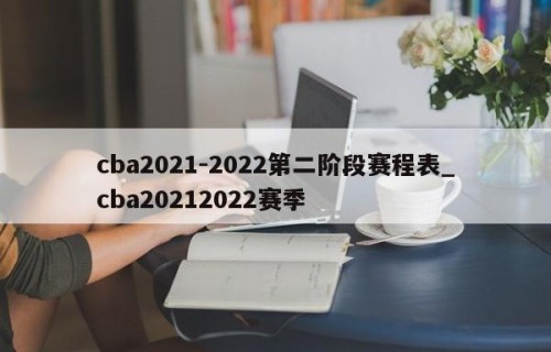 cba2021-2022第二阶段赛程表_cba20212022赛季
