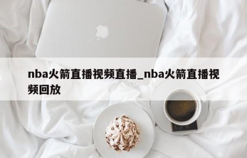 nba火箭直播视频直播_nba火箭直播视频回放