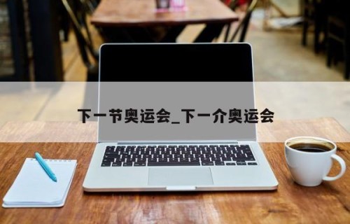 下一节奥运会_下一介奥运会
