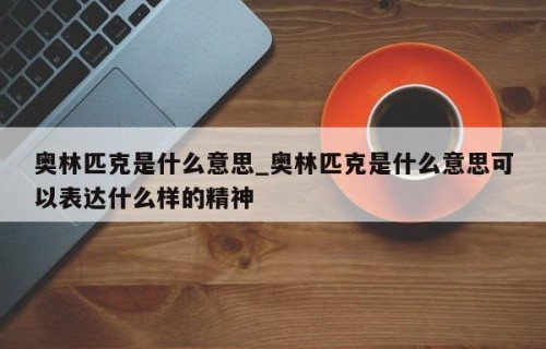 奥林匹克是什么意思_奥林匹克是什么意思可以表达什么样的精神