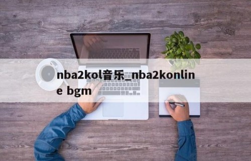 nba2kol音乐_nba2konline bgm