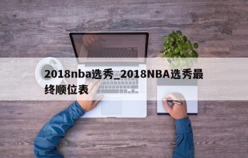 2018nba选秀_2018NBA选秀最终顺位表