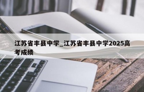 江苏省丰县中学_江苏省丰县中学2025高考成绩