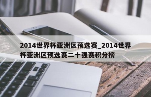2014世界杯亚洲区预选赛_2014世界杯亚洲区预选赛二十强赛积分榜