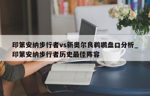 印第安纳步行者vs新奥尔良鹈鹕盘口分析_印第安纳步行者历史最佳阵容