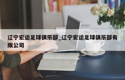 辽宁宏运足球俱乐部_辽宁宏运足球俱乐部有限公司