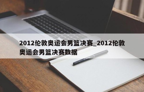 2012伦敦奥运会男篮决赛_2012伦敦奥运会男篮决赛数据