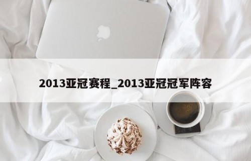 2013亚冠赛程_2013亚冠冠军阵容