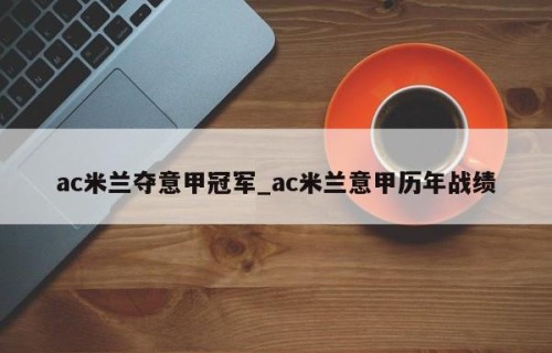 ac米兰夺意甲冠军_ac米兰意甲历年战绩