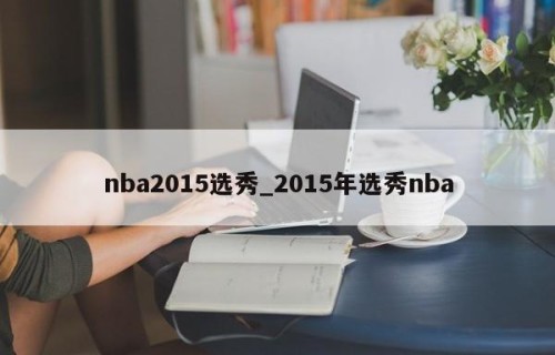 nba2015选秀_2015年选秀nba