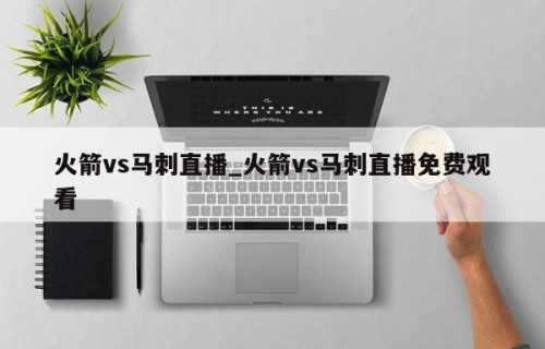 火箭vs马刺直播_火箭vs马刺直播免费观看