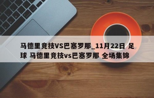 马德里竞技VS巴塞罗那_11月22日 足球 马德里竞技vs巴塞罗那 全场集锦