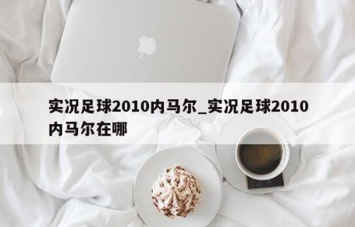 实况足球2010内马尔_实况足球2010内马尔在哪