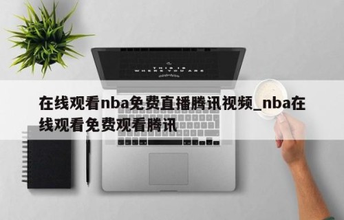 在线观看nba免费直播腾讯视频_nba在线观看免费观看腾讯