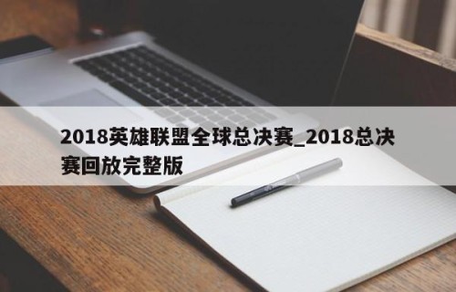 2018英雄联盟全球总决赛_2018总决赛回放完整版