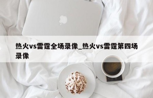 热火vs雷霆全场录像_热火vs雷霆第四场录像