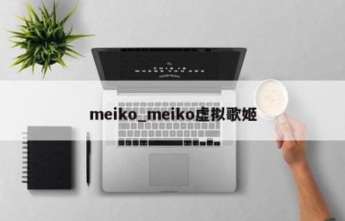 meiko_meiko虚拟歌姬