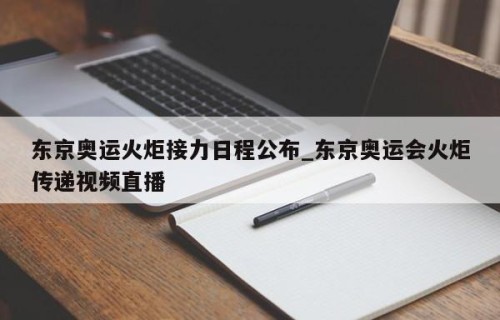 东京奥运火炬接力日程公布_东京奥运会火炬传递视频直播
