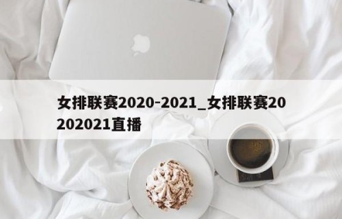 女排联赛2020-2021_女排联赛20202021直播